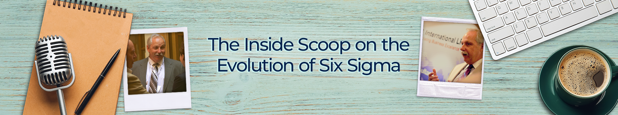 The Inside Scoop on the Evolution of Six Sigma